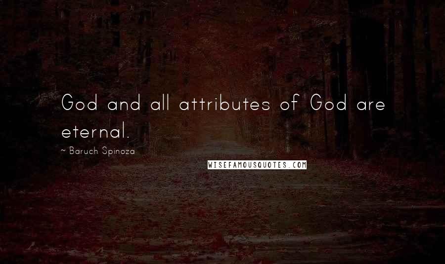 Baruch Spinoza Quotes: God and all attributes of God are eternal.