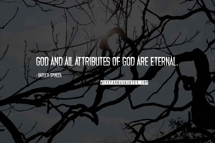 Baruch Spinoza Quotes: God and all attributes of God are eternal.