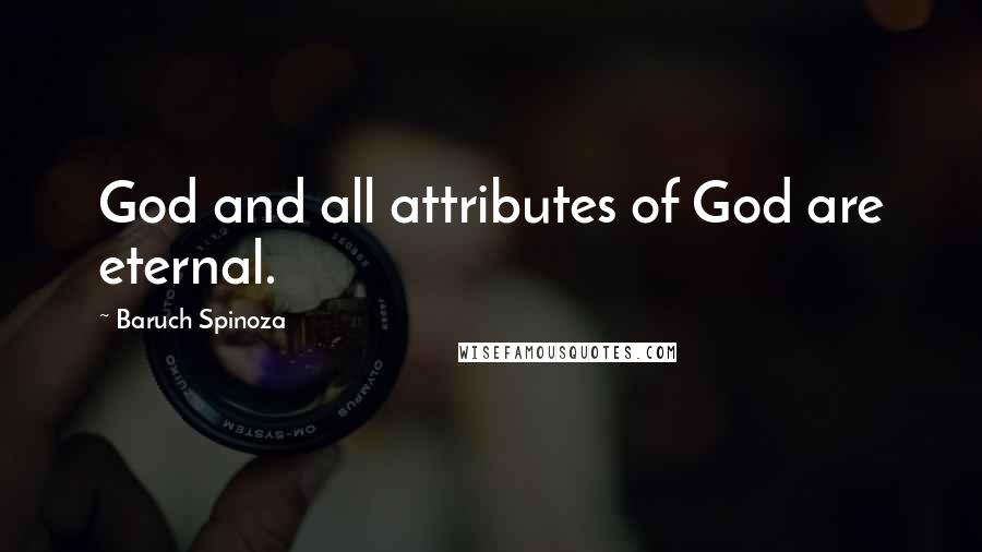 Baruch Spinoza Quotes: God and all attributes of God are eternal.