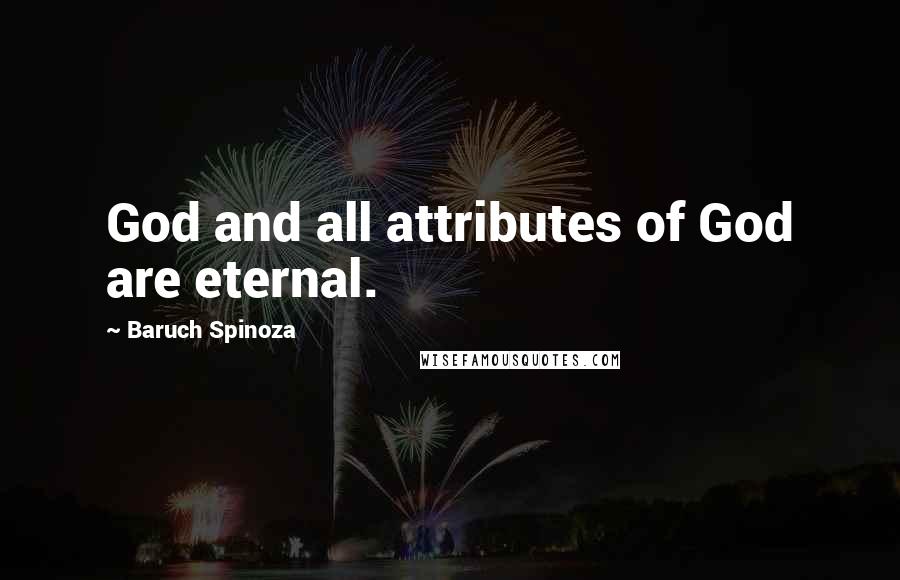 Baruch Spinoza Quotes: God and all attributes of God are eternal.