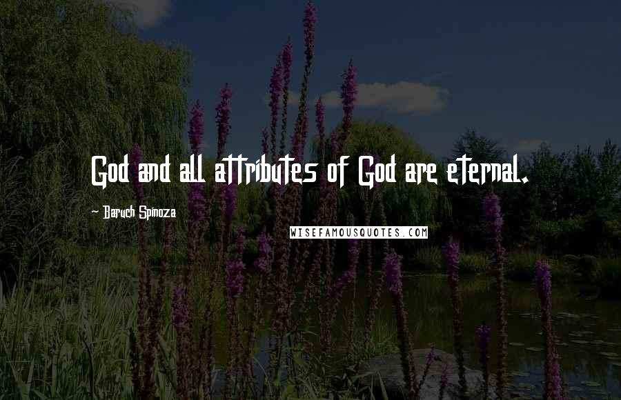 Baruch Spinoza Quotes: God and all attributes of God are eternal.