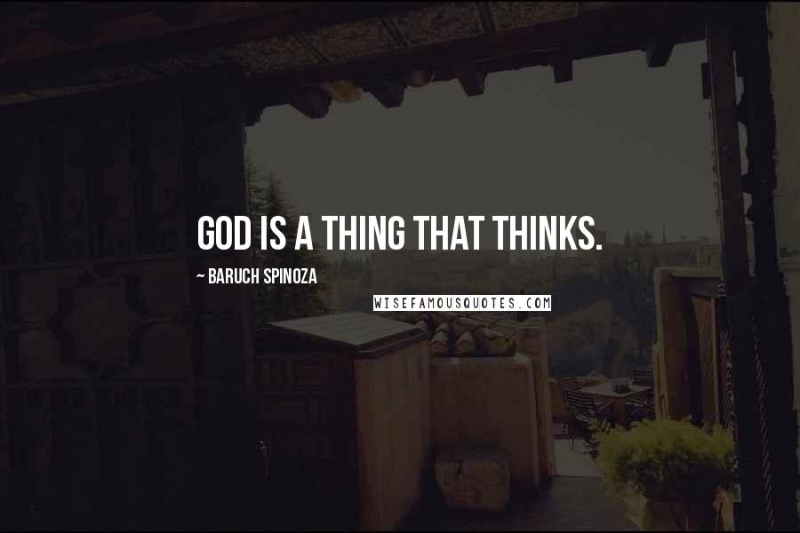 Baruch Spinoza Quotes: God is a thing that thinks.