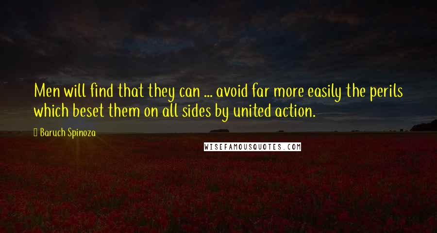 Baruch Spinoza Quotes: Men will find that they can ... avoid far more easily the perils which beset them on all sides by united action.