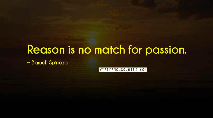 Baruch Spinoza Quotes: Reason is no match for passion.