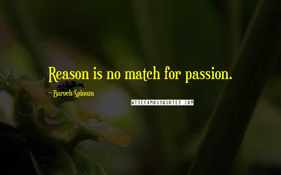 Baruch Spinoza Quotes: Reason is no match for passion.