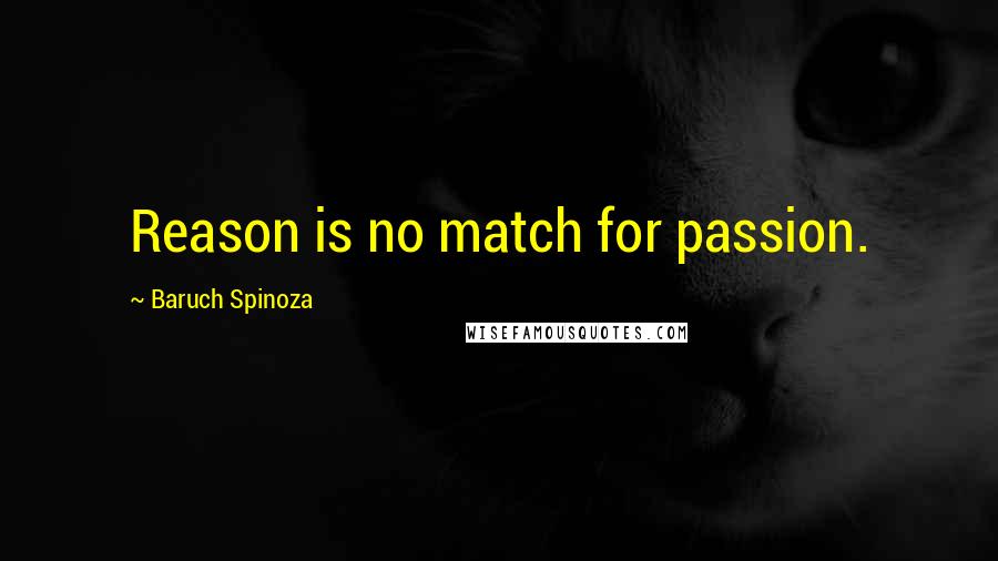 Baruch Spinoza Quotes: Reason is no match for passion.