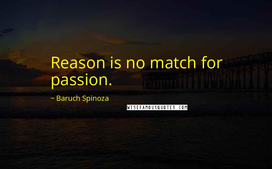 Baruch Spinoza Quotes: Reason is no match for passion.