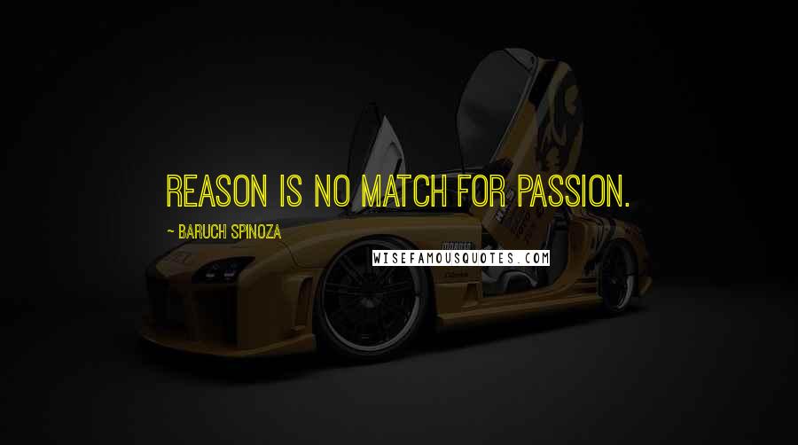 Baruch Spinoza Quotes: Reason is no match for passion.