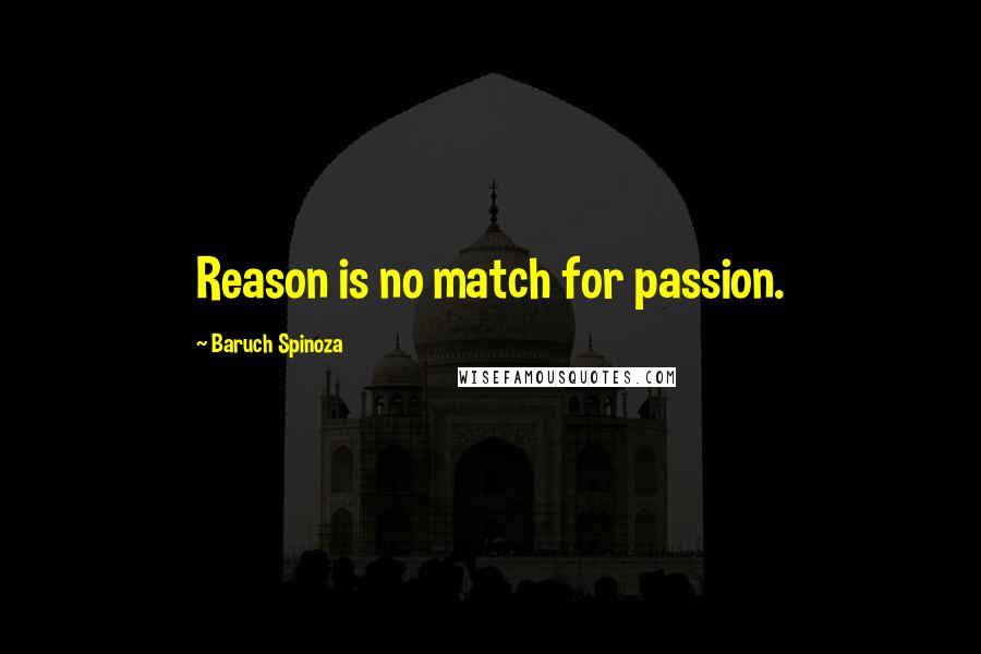 Baruch Spinoza Quotes: Reason is no match for passion.