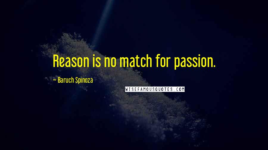 Baruch Spinoza Quotes: Reason is no match for passion.