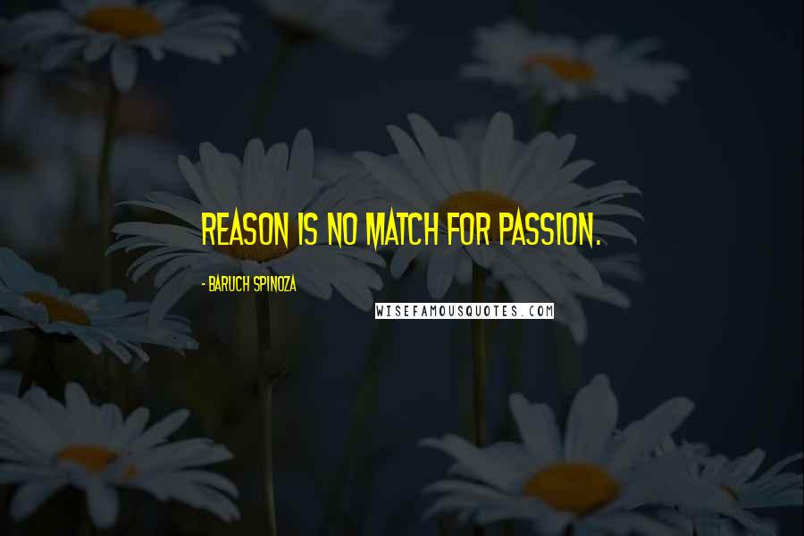 Baruch Spinoza Quotes: Reason is no match for passion.