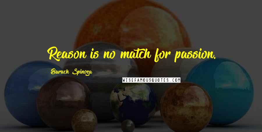 Baruch Spinoza Quotes: Reason is no match for passion.