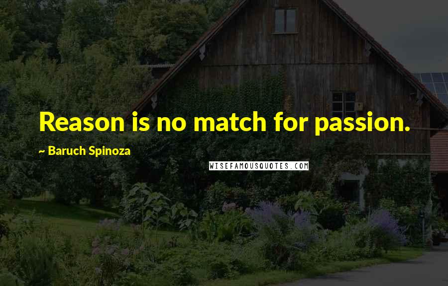 Baruch Spinoza Quotes: Reason is no match for passion.