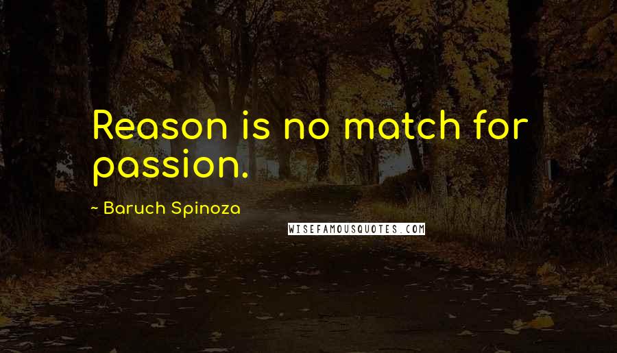 Baruch Spinoza Quotes: Reason is no match for passion.