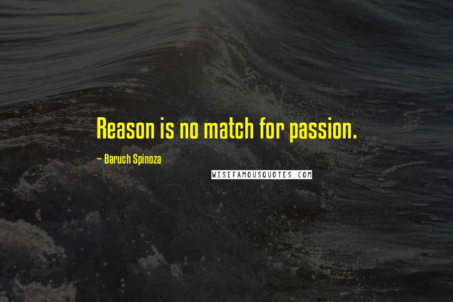 Baruch Spinoza Quotes: Reason is no match for passion.