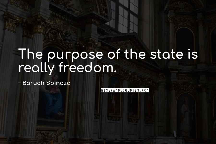Baruch Spinoza Quotes: The purpose of the state is really freedom.