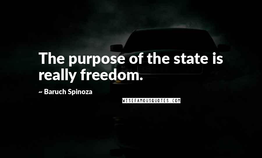 Baruch Spinoza Quotes: The purpose of the state is really freedom.