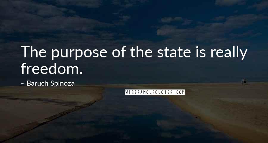 Baruch Spinoza Quotes: The purpose of the state is really freedom.