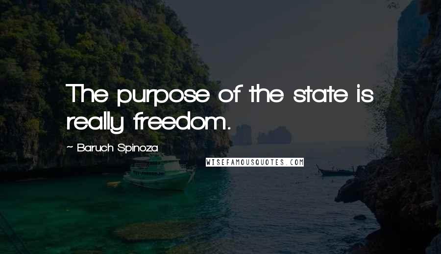 Baruch Spinoza Quotes: The purpose of the state is really freedom.