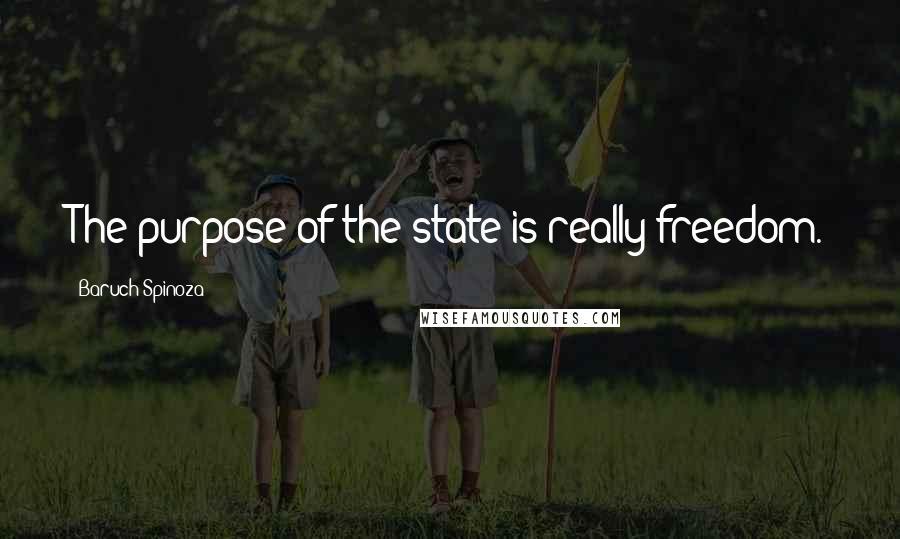 Baruch Spinoza Quotes: The purpose of the state is really freedom.