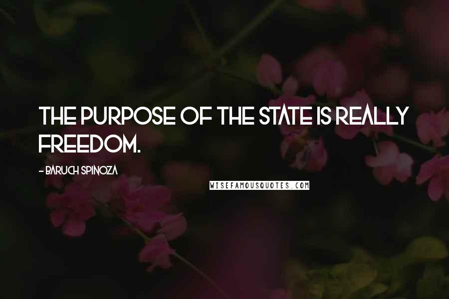 Baruch Spinoza Quotes: The purpose of the state is really freedom.