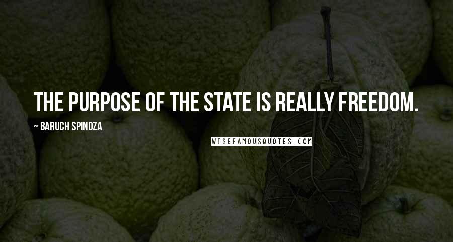 Baruch Spinoza Quotes: The purpose of the state is really freedom.