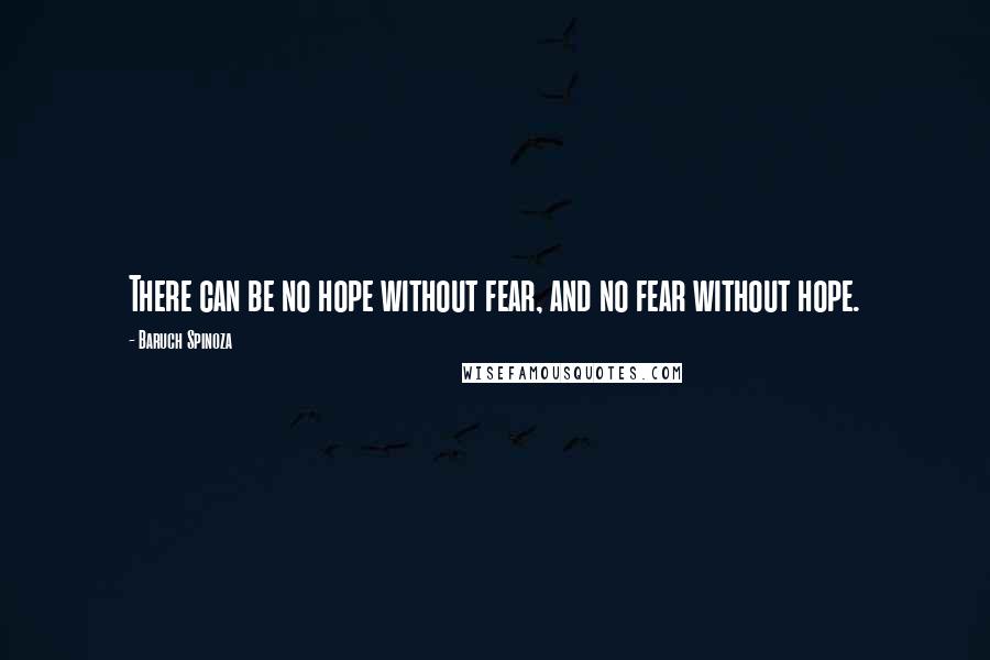 Baruch Spinoza Quotes: There can be no hope without fear, and no fear without hope.