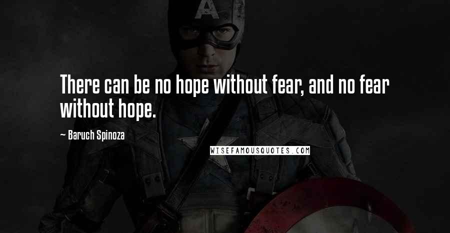 Baruch Spinoza Quotes: There can be no hope without fear, and no fear without hope.