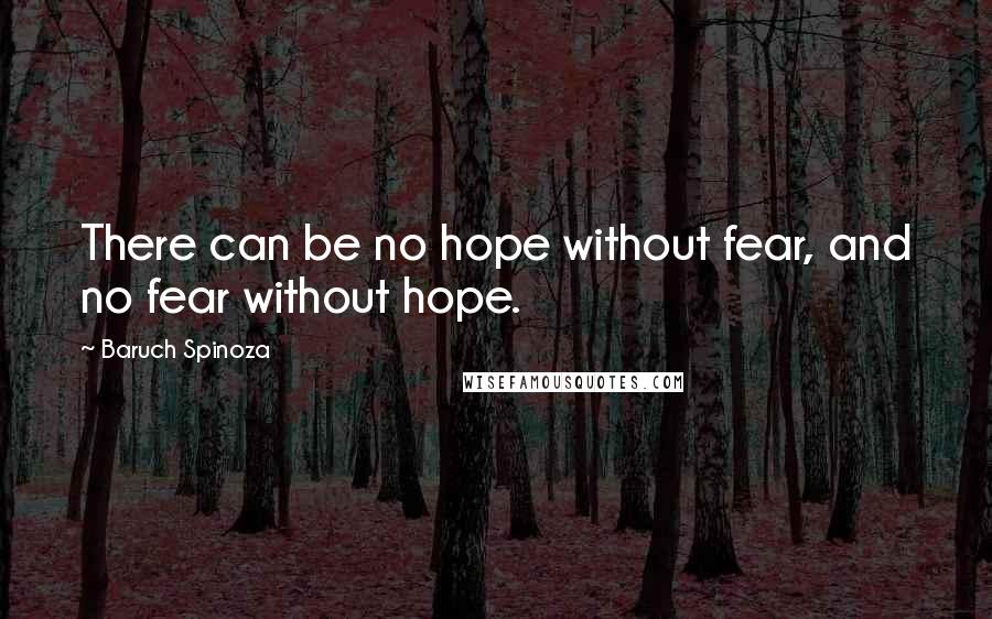 Baruch Spinoza Quotes: There can be no hope without fear, and no fear without hope.