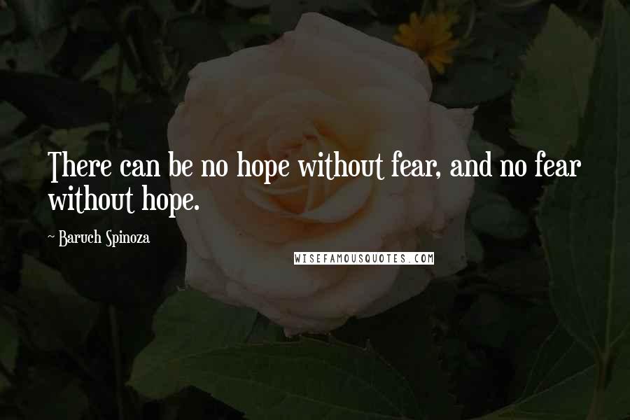 Baruch Spinoza Quotes: There can be no hope without fear, and no fear without hope.