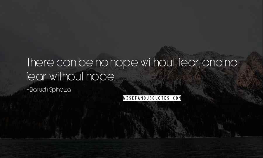 Baruch Spinoza Quotes: There can be no hope without fear, and no fear without hope.