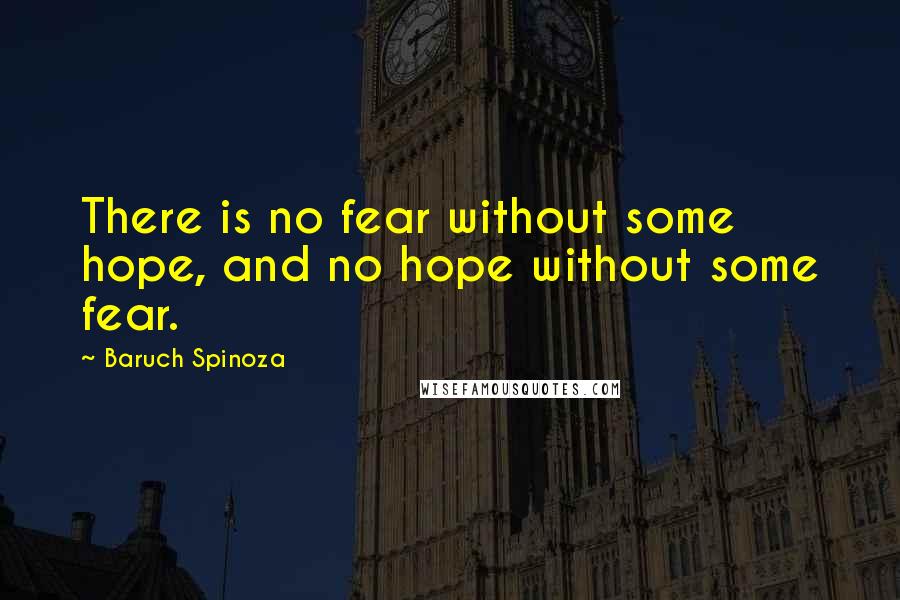 Baruch Spinoza Quotes: There is no fear without some hope, and no hope without some fear.