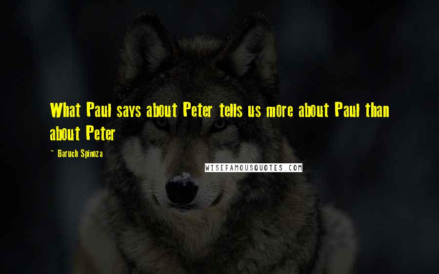 Baruch Spinoza Quotes: What Paul says about Peter tells us more about Paul than about Peter