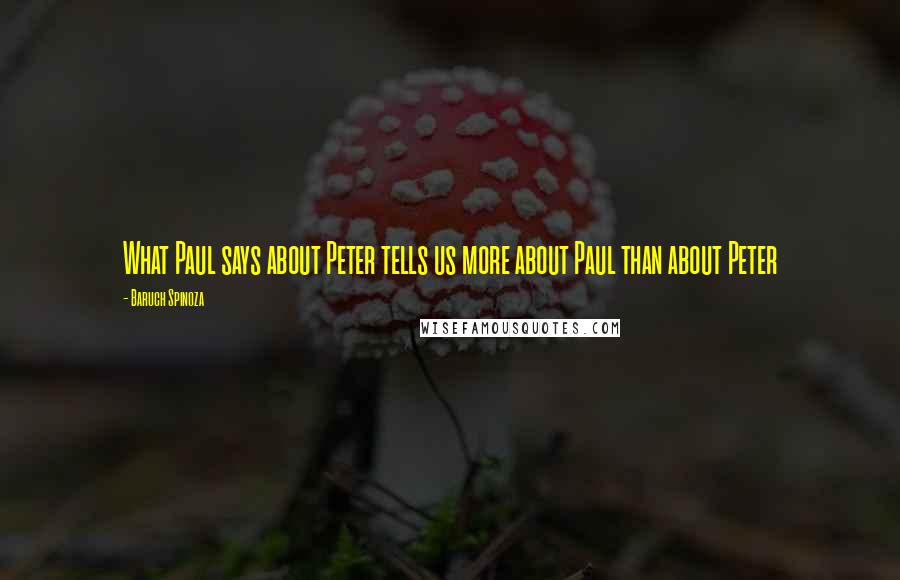 Baruch Spinoza Quotes: What Paul says about Peter tells us more about Paul than about Peter