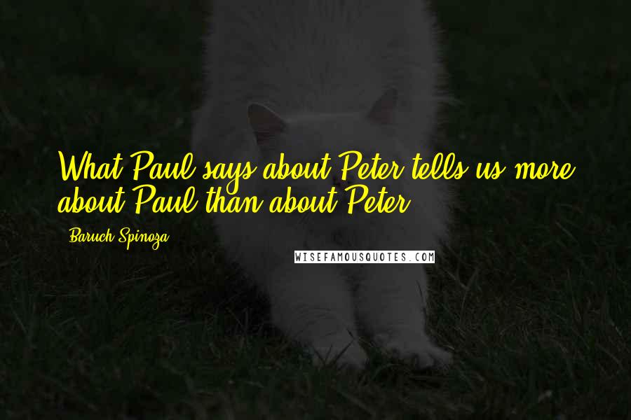 Baruch Spinoza Quotes: What Paul says about Peter tells us more about Paul than about Peter