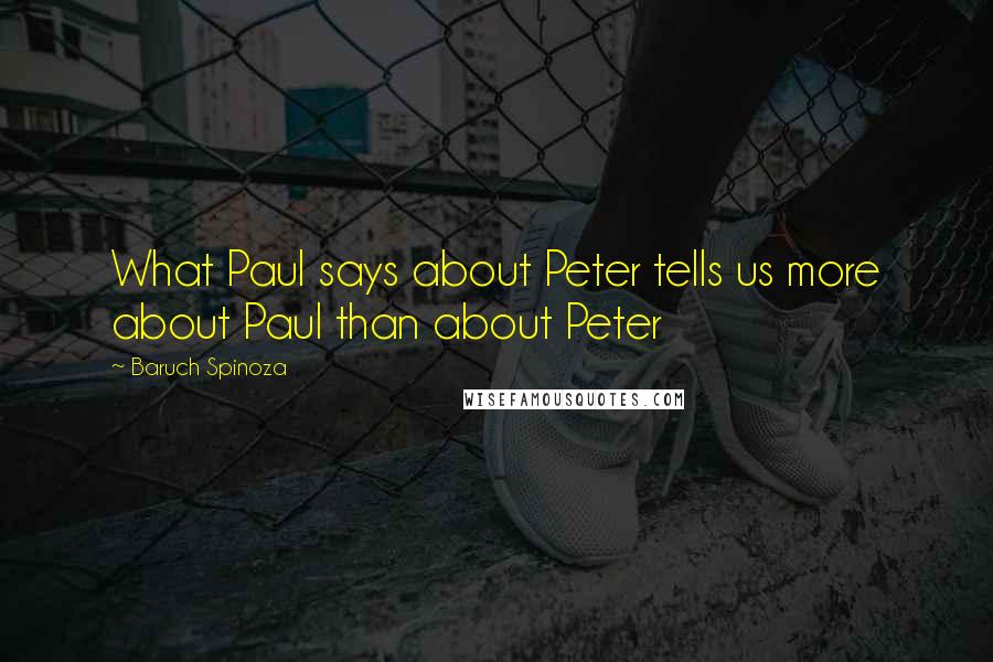 Baruch Spinoza Quotes: What Paul says about Peter tells us more about Paul than about Peter