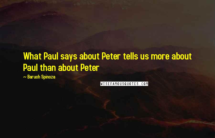 Baruch Spinoza Quotes: What Paul says about Peter tells us more about Paul than about Peter