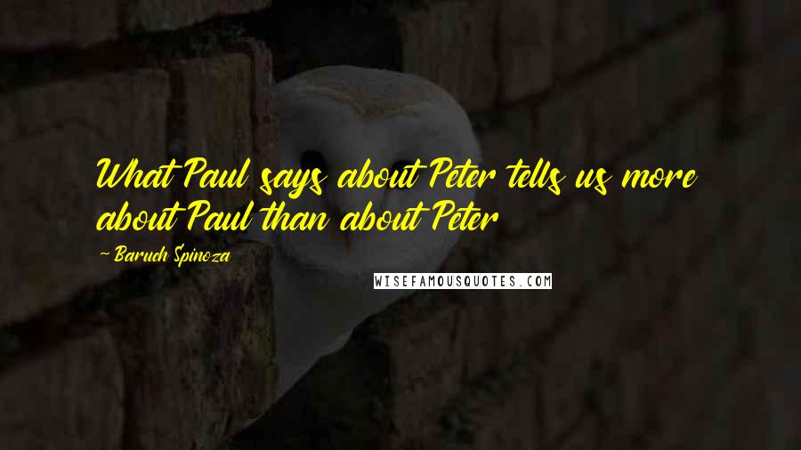 Baruch Spinoza Quotes: What Paul says about Peter tells us more about Paul than about Peter