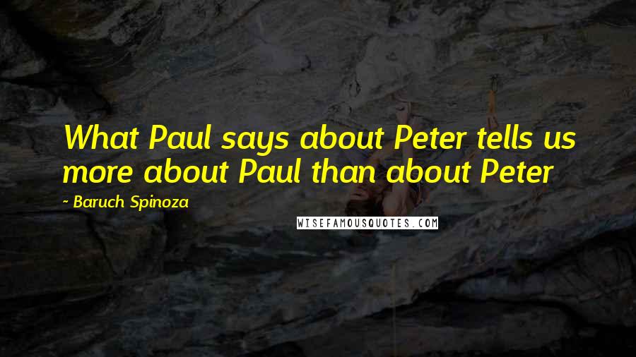 Baruch Spinoza Quotes: What Paul says about Peter tells us more about Paul than about Peter