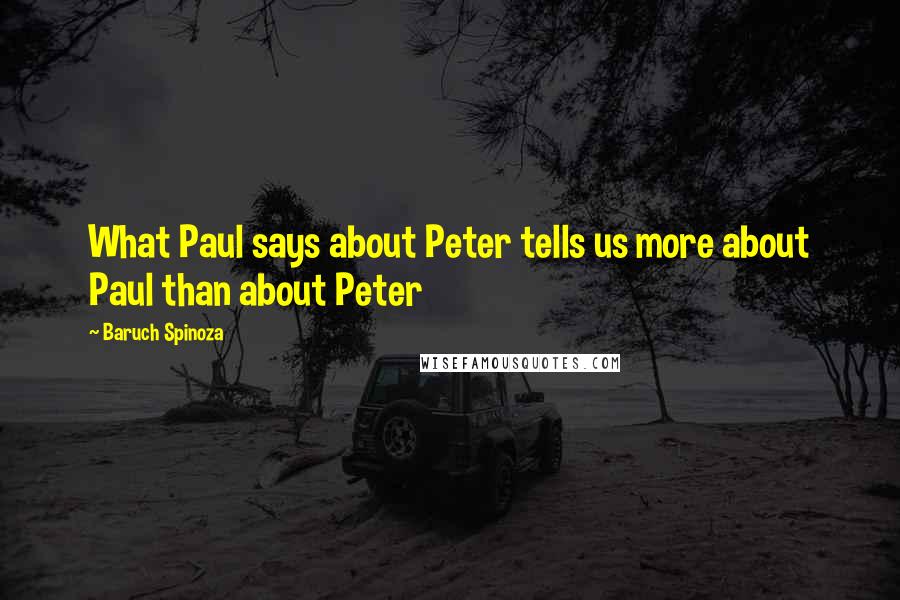 Baruch Spinoza Quotes: What Paul says about Peter tells us more about Paul than about Peter