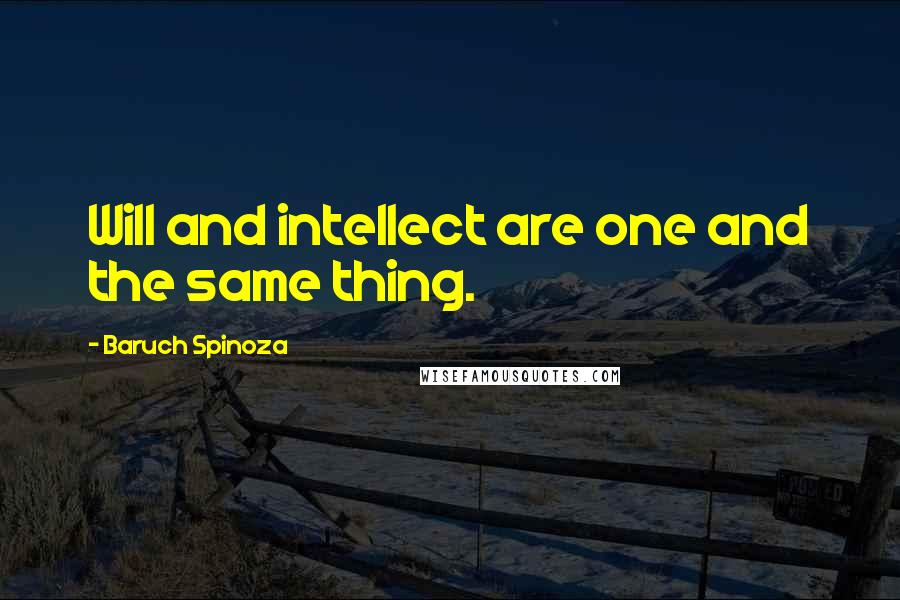 Baruch Spinoza Quotes: Will and intellect are one and the same thing.