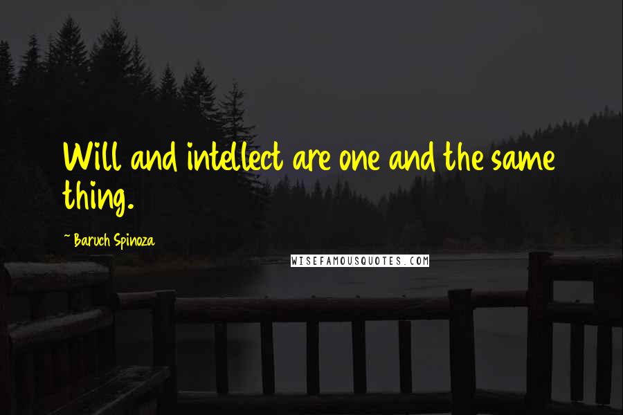 Baruch Spinoza Quotes: Will and intellect are one and the same thing.