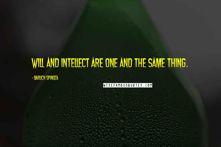 Baruch Spinoza Quotes: Will and intellect are one and the same thing.