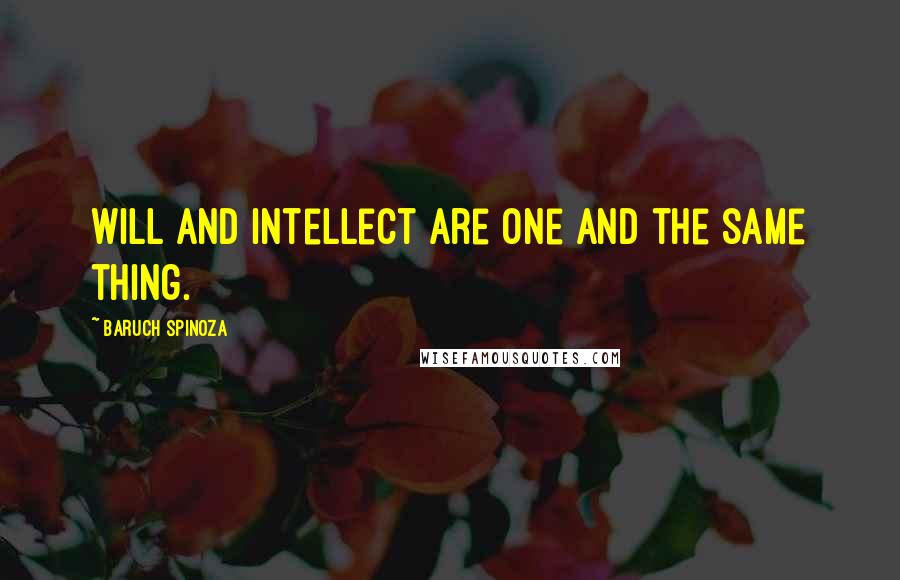 Baruch Spinoza Quotes: Will and intellect are one and the same thing.