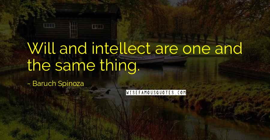 Baruch Spinoza Quotes: Will and intellect are one and the same thing.