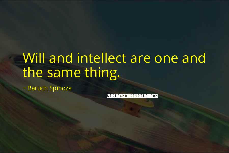 Baruch Spinoza Quotes: Will and intellect are one and the same thing.