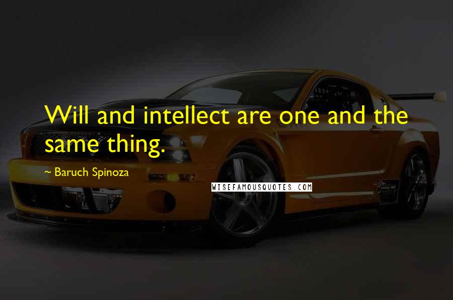 Baruch Spinoza Quotes: Will and intellect are one and the same thing.