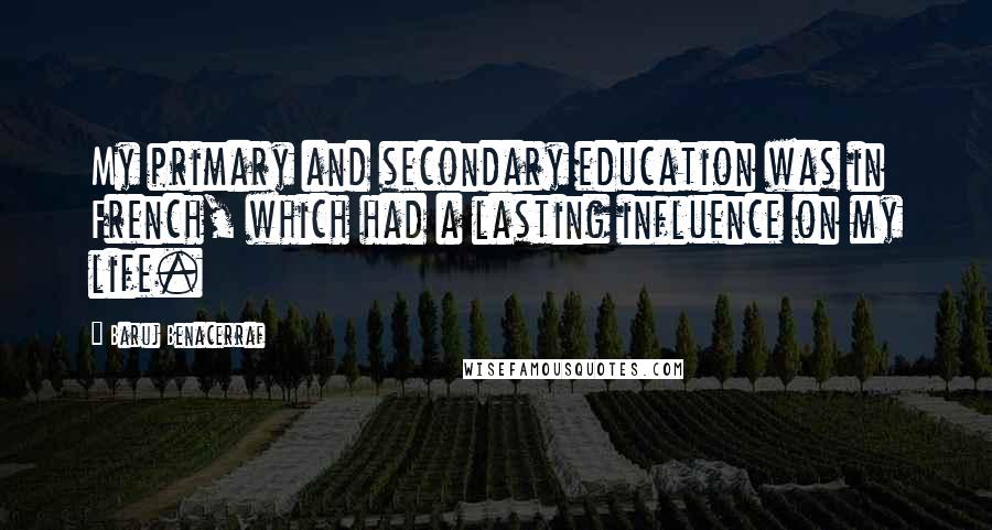Baruj Benacerraf Quotes: My primary and secondary education was in French, which had a lasting influence on my life.