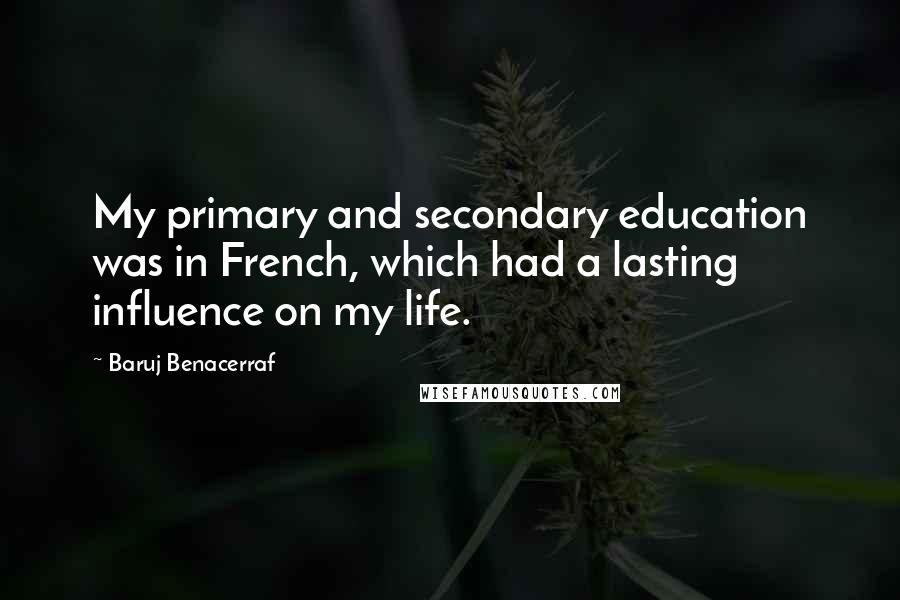 Baruj Benacerraf Quotes: My primary and secondary education was in French, which had a lasting influence on my life.