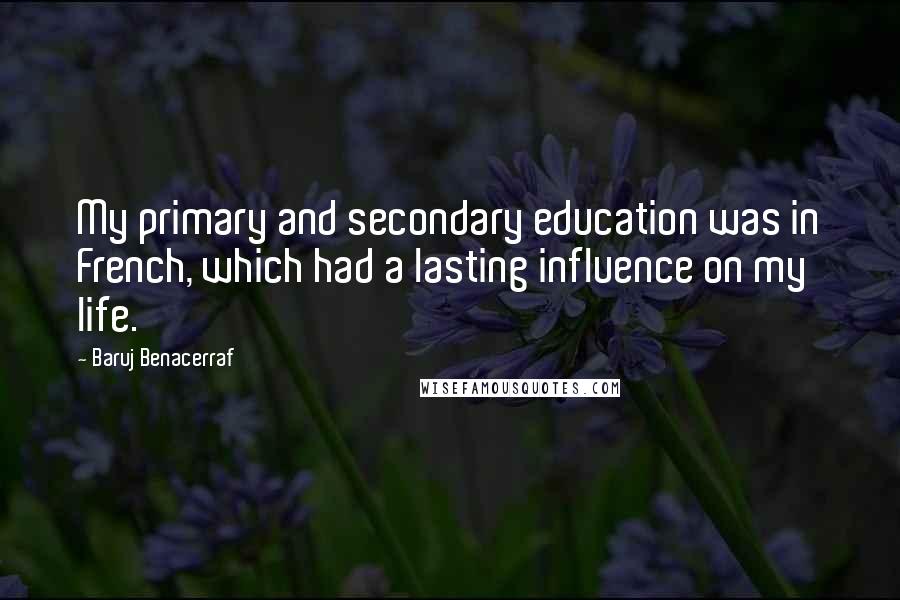 Baruj Benacerraf Quotes: My primary and secondary education was in French, which had a lasting influence on my life.